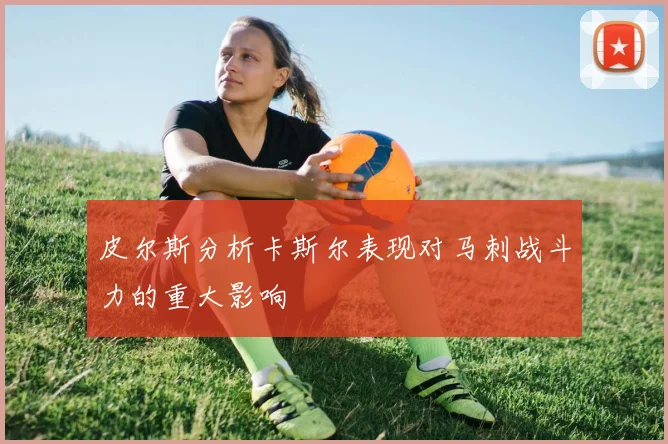 皮尔斯分析卡斯尔表现对马刺战斗力的重大影响